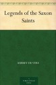 Legends of the Saxon Saints - Aubrey De Vere