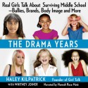 The Drama Years: Real Girls Talk About Surviving Middle School -- Bullies, Brands, Body Image, and More - Haley Kilpatrick, Whitney Joiner, Hannah Maté