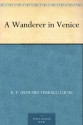 A Wanderer in Venice - Edward Verrall Lucas, Harry Morley