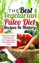 The Best Vegetarian Paleo Diet Recipes In History: Delicious Paleo Diet Recipes For Vegetarians Everybody Will Love - Sonia Maxwell, Paleo, Paleo Diet, Paleo Vegetarian, Vegan, Recipes, Cookbook, Diet