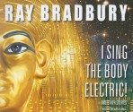 I Sing the Body Electric!: And Other Stories - Dick Hill, Ray Bradbury