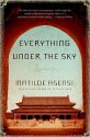 Everything Under the Sky: A Novel - Matilde Asensi