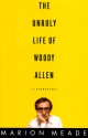 The Unruly Life of Woody Allen: A Biography - Marion Meade