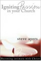 Igniting Passion in Your Church: Becoming Intimate with Christ - Steve Ayers, Leonard Sweet