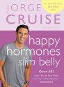 Happy Hormones, Slim Belly: Over 40? Lose 7 lbs. the First Week, and Then 2 lbs. Weekly-Guaranteed - Jorge Cruise