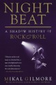 Night Beat: A Shadow History of Rock & Roll - Mikal Gilmore