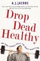 Drop Dead Healthy: One Man's Humble Quest for Bodily Perfection - A.J. Jacobs