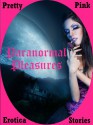 Paranormal Pleasures: Ten Paranormal Erotica Stories - CJ Smalls, Cassiopea Trawley, Autumn Crowl, Diana Katsaros, Cordelia Montgomery, Caroline Cox, Kandace Tunn, Kaddy DeLora, Molly Synthia, Tawna Bickley