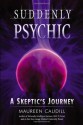 Suddenly Psychic: A Skeptic's Journey - Maureen Caudill