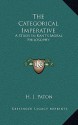 The Categorical Imperative: A Study in Kant's Moral Philosophy - Herbert James Paton