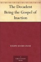 The Decadent Being the Gospel of Inaction - Ralph Adams Cram