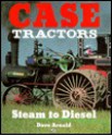 Case Tractors: Steam to Diesel - Dave Arnold