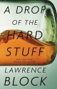 A Drop of the Hard Stuff (Matthew Scudder #17) - Lawrence Block