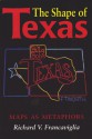 The Shape of Texas: Maps as Metaphors - Richard V. Francaviglia