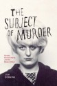 The Subject of Murder: Gender, Exceptionality, and the Modern Killer - Lisa Downing