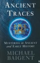 Ancient Traces: Mysteries in Ancient and Early History - Michael Baigent