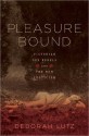 Pleasure Bound: Victorian Sex Rebels and the New Eroticism - Deborah Lutz