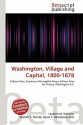 Washington, Village and Capital, 1800-1878 - Constance McLaughlin Green, Mariam T. Tennoe, Susan F. Henssonow, VDM Publishing