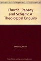 Church, Papacy and Schism: A Theological Enquiry - Philip Sherrard