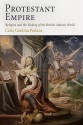 Protestant Empire: Religion and the Making of the British Atlantic World - Carla Gardina Pestana