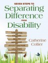 Seven Steps to Separating Difference from Disability - Catherine Collier