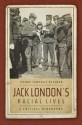 Jack London's Racial Lives: A Critical Biography - Jeanne Campbell Reesman