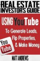 Real Estate Investor's Guide: Using YouTube To Generate Leads, Flip Properties & Make Money - Matt Andrews