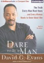 Dare to Be a Man: The Truth Every Man Must Know... and Every Woman Needs to Know about Him - David G. Evans