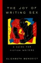 The Joy of Writing Sex: A Guide for Fiction Writers - Elizabeth Benedict