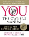 YOU: The Owner's Manual, Updated and Expanded Edition: An Insider's Guide to the Body that Will Make You Healthier and Younger - Michael F. Roizen, Mehmet C. Oz