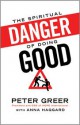 The Spiritual Danger of Doing Good - Peter Greer, Anna Haggard