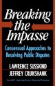 Breaking The Impasse: Consensual Approaches To Resolving Public Disputes - Jeffrey Cruikshank, Jeffrey L. Cruikshank, Jeffrey Cruikshank