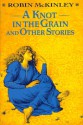 A Knot in the Grain and Other Stories - Robin McKinley