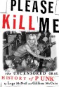 Please Kill Me: The Uncensored Oral History of Punk - Legs McNeil, Gillian McCain