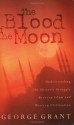 The Blood Of The Moon Understanding The Historic Struggle Between Islam And Western Civilization - George Grant