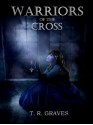 Warriors of the Cross (Warriors, #1) - T.R. Graves