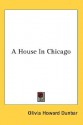 A House in Chicago - Olivia Howard Dunbar