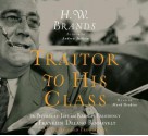 Traitor to His Class: The Privileged Life and Radical Presidency of FDR - H.W. Brands, Mark Deakins