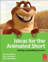 Ideas for the Animated Short: Finding and Building Stories - Karen Sullivan, Kate Alexander