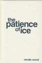 The Patience of Ice - Renate Wood