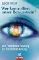 Wer kontrolliert unser Bewusstsein?: Von Fremdbeeinflussung zur Selbstbestimmung (German Edition) - Eldon Taylor, Erika Ifang