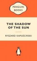 The Shadow of the Sun - Ryszard Kapuściński