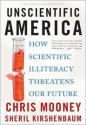 Unscientific America: How Scientific Illiteracy Threatens Our Future - Chris C. Mooney, Sheril Kirshenbaum