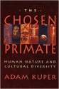 The Chosen Primate: Human Nature and Cultural Diversity - Adam Kuper