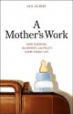 A Mother's Work: How Feminism, the Market, and Policy Shape Family Life - Neil Gilbert