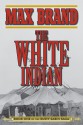 The White Indian: Book One of the Rusty Sabin Saga - Max Brand