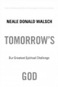 Tomorrow's God: Our Greatest Spiritual Challenge - Neale Donald Walsch