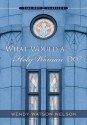 What Would a Holy Woman Do? - Wendy Watson Nelson