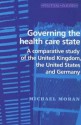 Governing the Health Care State: A Comparative Study of the United Kingdom, the United States and Germany - Michael Moran