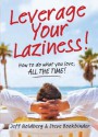 Leverage Your Laziness: How to do what you love, ALL THE TIME! - Steve Bookbinder, Jeff Goldberg